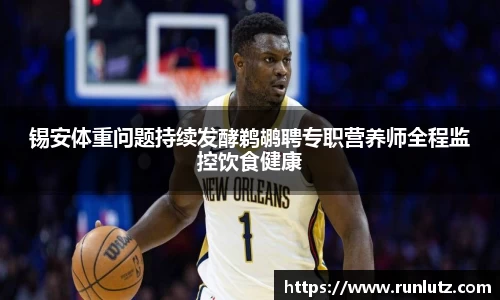 锡安体重问题持续发酵鹈鹕聘专职营养师全程监控饮食健康