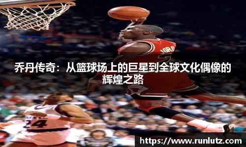 乔丹传奇：从篮球场上的巨星到全球文化偶像的辉煌之路